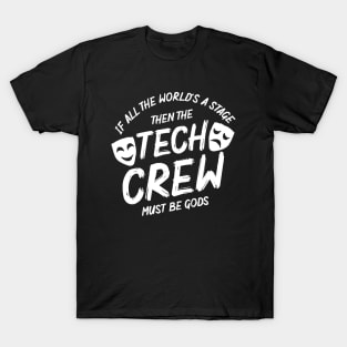 If All The World's A Stage Then The Tech Crew Must Be Gods. T-Shirt